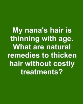 My nana’s hair is thinning with age. What are natural remedies to thicken hair without costly treatments?