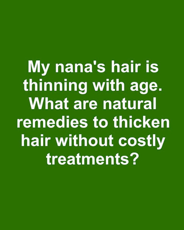 My nana’s hair is thinning with age. What are natural remedies to thicken hair without costly treatments?